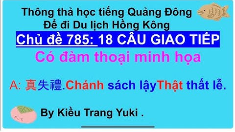 Thông thả học tiếng Quảng Đông chủ đề 785: 18 câu giao tiếp hàng ngày. Có đàm  thoại minh họa