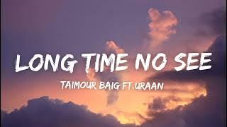 LONG TIME NO SEE | TAIMOUR BAIG FT. URAAN | (Lyrics)