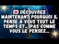  dcouvrez maintenant pourquoi il pense  vous tout le temps et    pas comme vous le pensez