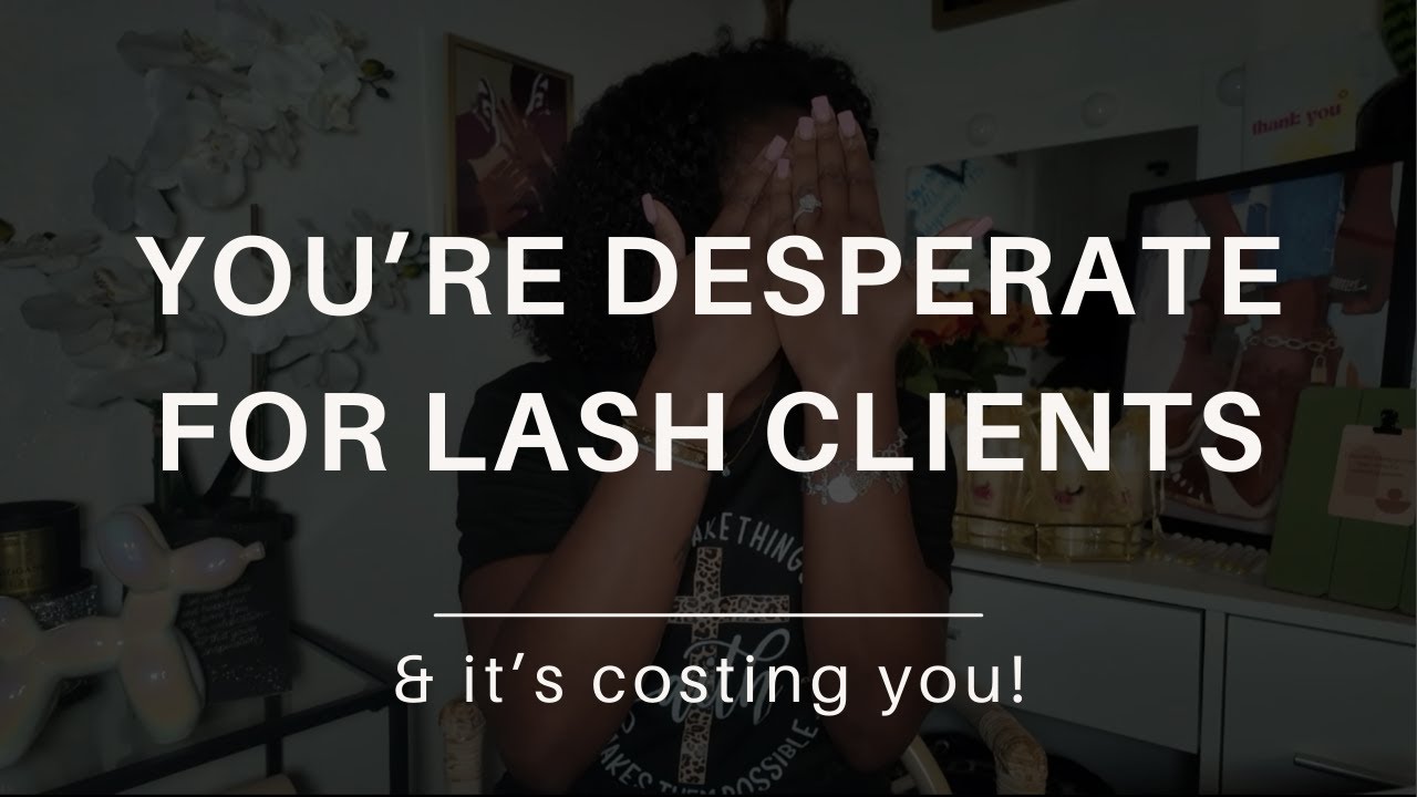 Your Desperation for Lash Clients is Killing Your Lash Business | Beginner Lash Tech Tips