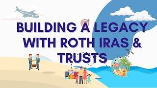 Building a Legacy with Roth IRAs & Trusts