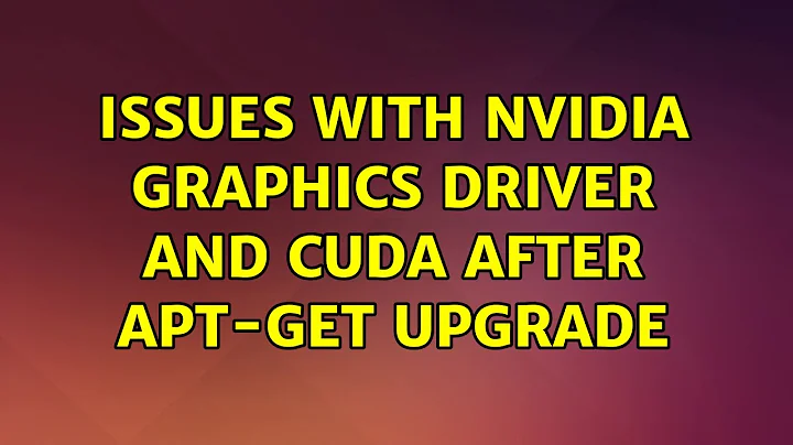 Ubuntu: Issues with Nvidia graphics driver and CUDA after apt-get upgrade (2 Solutions!!)