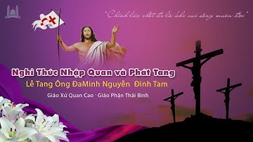 Trực tiếp - Nghi Thức Khâm Liệm, Nhập Quan và Phát Tang. Lễ tang Ông Đaminh Nguyễn Đình Tam