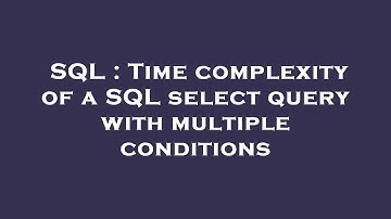 SQL : Time complexity of a SQL select query with multiple conditions