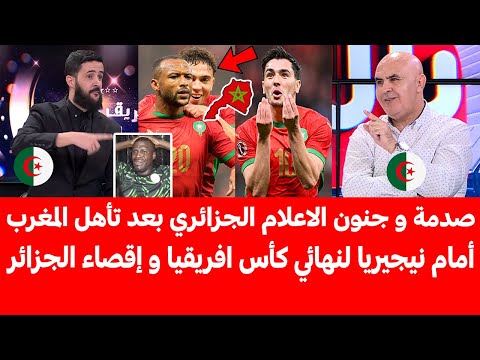 صدمة و جنون الاعلام الجزائري بعد تأهل المغرب أمام نيجيريا لنهائي كأس افريقيا و إقصاء الجزائر 
