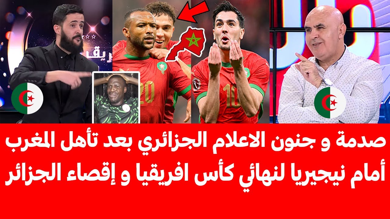 صدمة و جنون الاعلام الجزائري بعد تأهل المغرب أمام نيجيريا لنهائي كأس افريقيا و إقصاء الجزائر