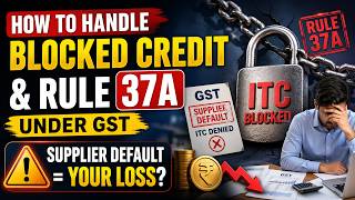 How to Handle Blocked Credit & Rule 37A under GST - Supplier Default = Your Loss?