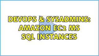 DevOps & SysAdmins: Amazon EC2 MS SQL Instances (2 Solutions!!) Content