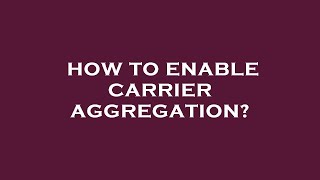 How to enable carrier aggregation
