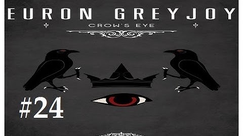 Crusader Kings 2: Game of thrones mod (Book Spoilers)- Crows Eye 24