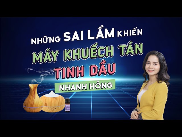 Sai lầm khi sử dụng Máy khuếch tán phun sương tinh dầu khiến máy nhanh hỏng | Tinh Dầu 100