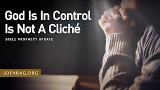 Bible Prophecy Update God Is In Control Is Not A Cliche - Sunday July 27th 2025