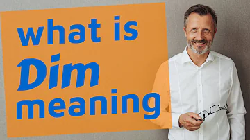 What is the other meaning of dim?