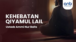 Kehebatan Qiyamul Lail | Ustadz Ammi Nur Baits