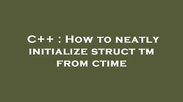 C++ : How to neatly initialize struct tm from ctime