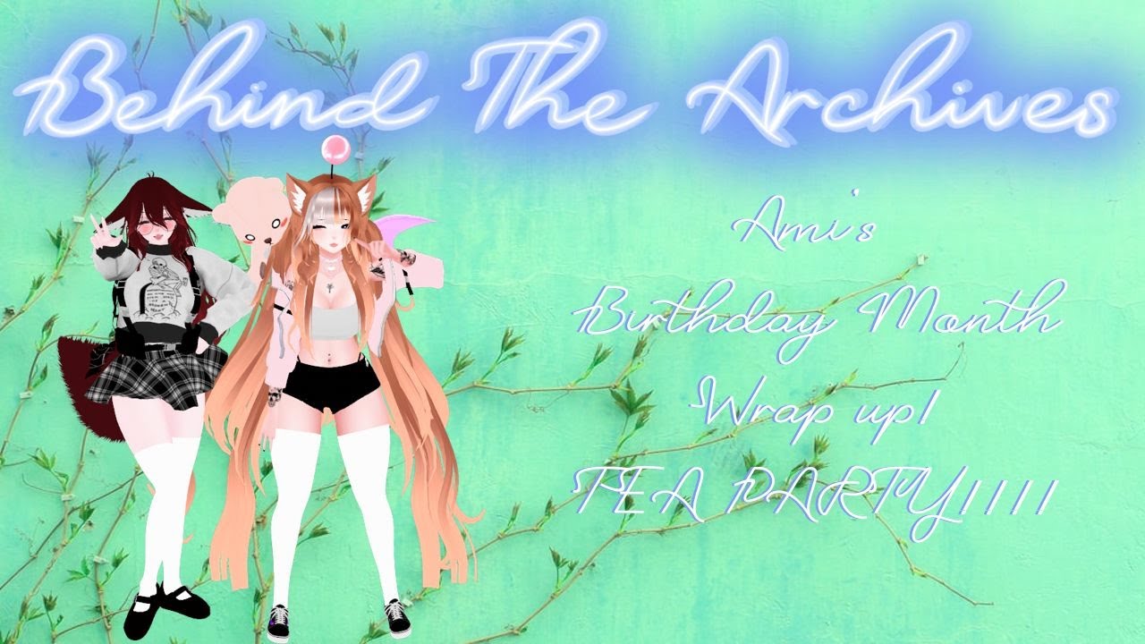 Behind The Archives: Episode 10 - Ami Birthday Wrap up: TEA PARTY!