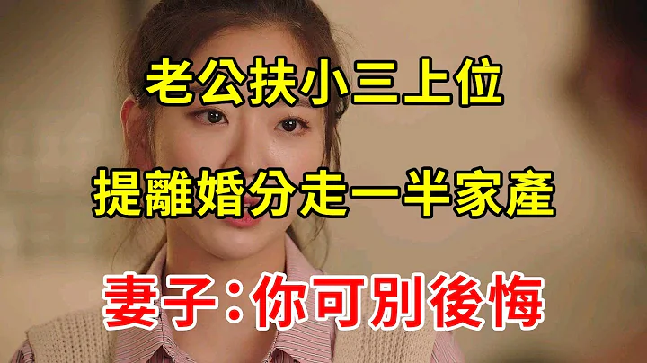 老公扶小三上位，提离婚分走一半家产，妻子说一话，她吓傻追悔莫及 | 翠花的秘密 - 天天要闻