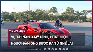 Vụ siêu xe Ferrari gây tai nạn: Phát hiện người đàn ông bước ra từ ghế lái | VTC Now