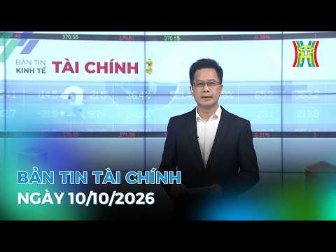🔴 Bản tin Kinh tế - Tài chính ngày 10/10/2026 | Tin tức tài chính, kinh tế mới nhất