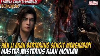 HAN LI DITANTANG OLEH MASTER MISTERIUS KLAN MOULAN - A Mortalโs Journey to Immortality S4 EP 64