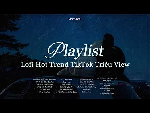 Nhạc Chill Hot Trend TikTok Triệu View - Những Bản Lofi Buồn Hay Nhất Hiện Nay