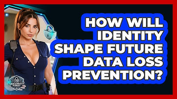 How Will Identity Shape Future Data Loss Prevention? - SecurityFirstCorp.com