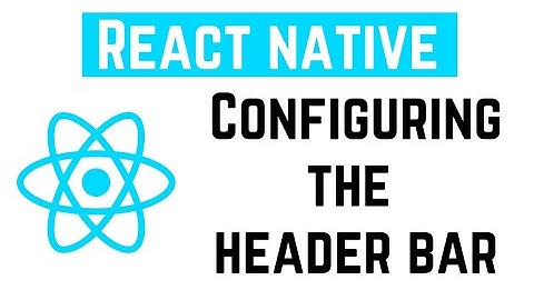 React Native Tutorial - Configuring the header bar | React Navigation