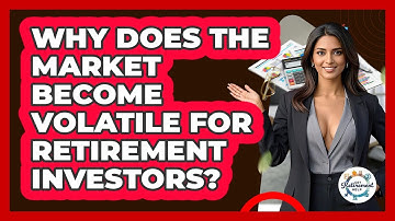 Why Does The Market Become Volatile For Retirement Investors? - Get Retirement Help