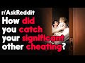 How did you catch your significant other cheating? r/AskReddit Reddit Stories  | Top Posts