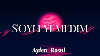 söyleyemedim  Ayten Rasul