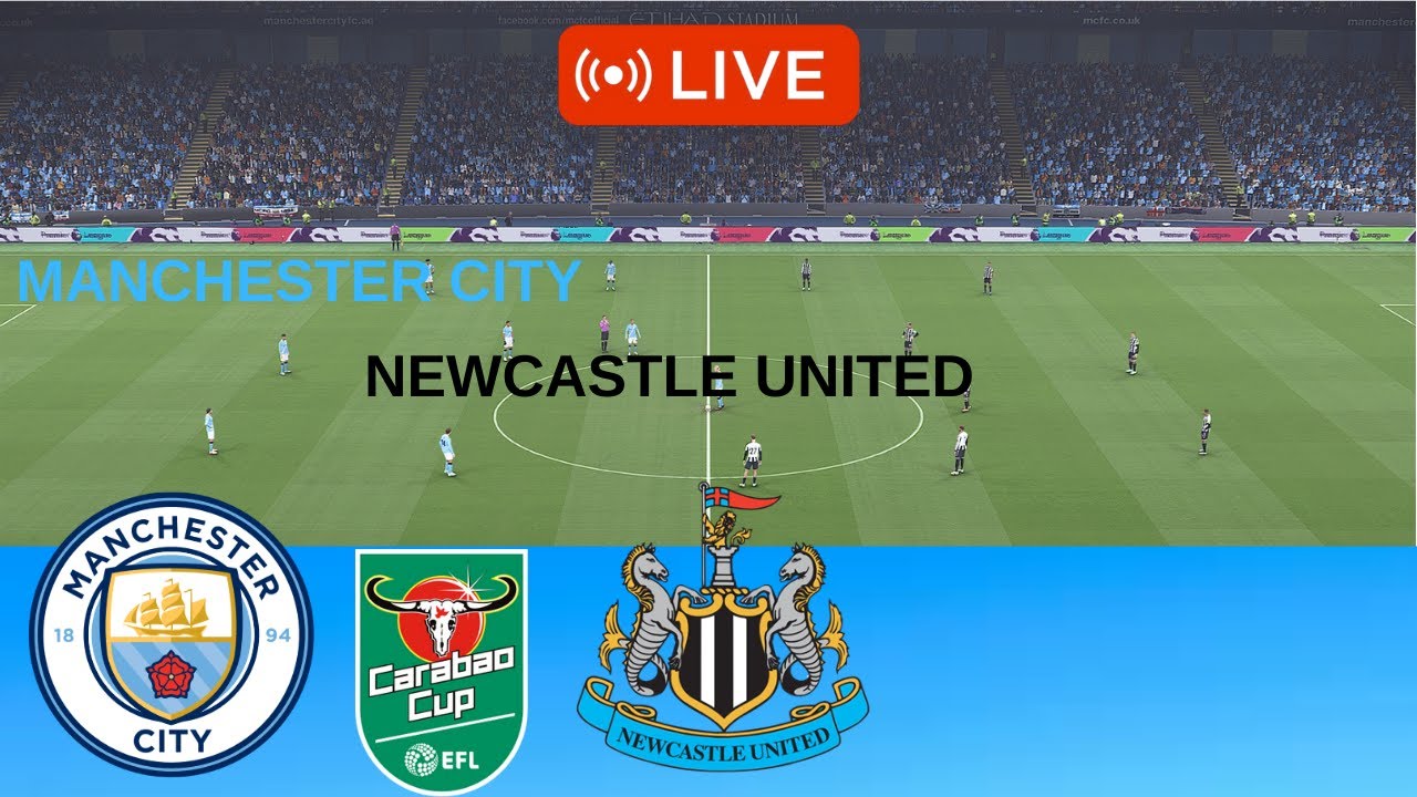 🔴LIVE:Manchester City vs Newcastle United Match | EFL Carabao Cup Semi Final | Full Match Simulation
