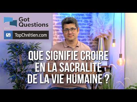 Que signifie croire en la sacralité de la vie humaine ?