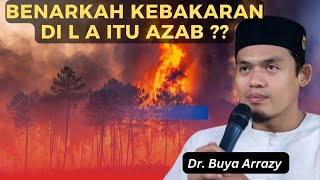 BENARKAH KEBAKARAN DI L A ITU AZAB? DR BUYA ARRAZY HASYIM