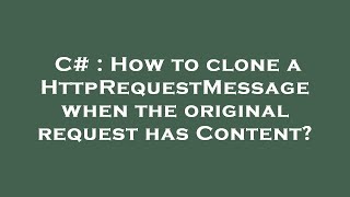 C How To Clone A Httprequestmessage When The Original Request Has Content?