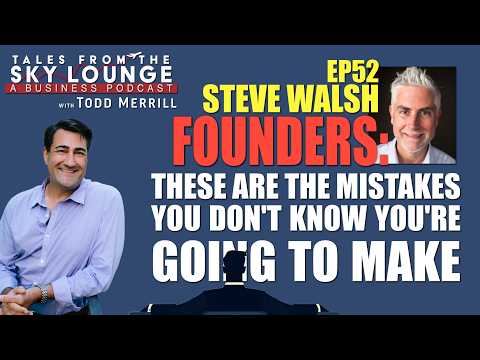 Founders: These Are the Mistakes You Don't Know You're Going to Make | Steve Walsh, Ep 52