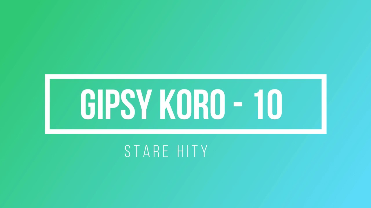 Gipsy Koro 10 Stare Hity