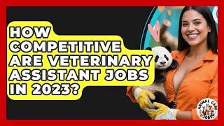 How Competitive Are Veterinary Assistant Jobs in 2023 Animal Care Jobs
