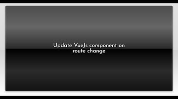 Update VueJs component on route change