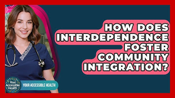 How Does Interdependence Foster Community Integration? - Your Accessible Health