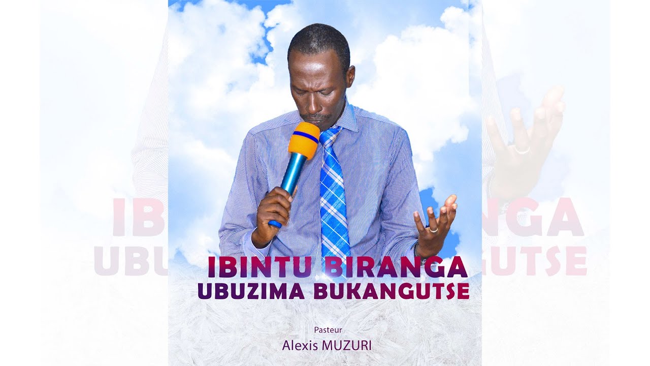IBINTU BIRANGA UBUZIMA BUKANGUTSE by Pasteur Alexis MUZURI