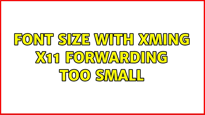 Font size with XMing X11 forwarding too small