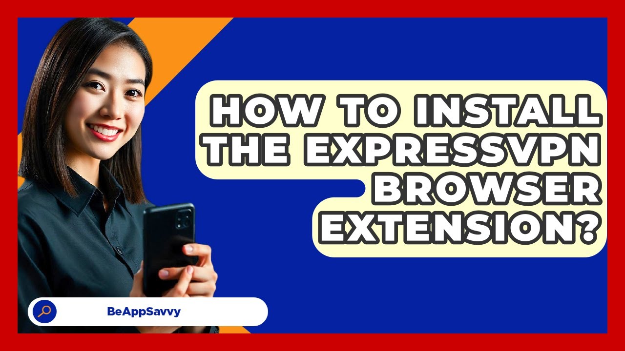 How To Install The ExpressVPN Browser Extension? - Be App Savvy