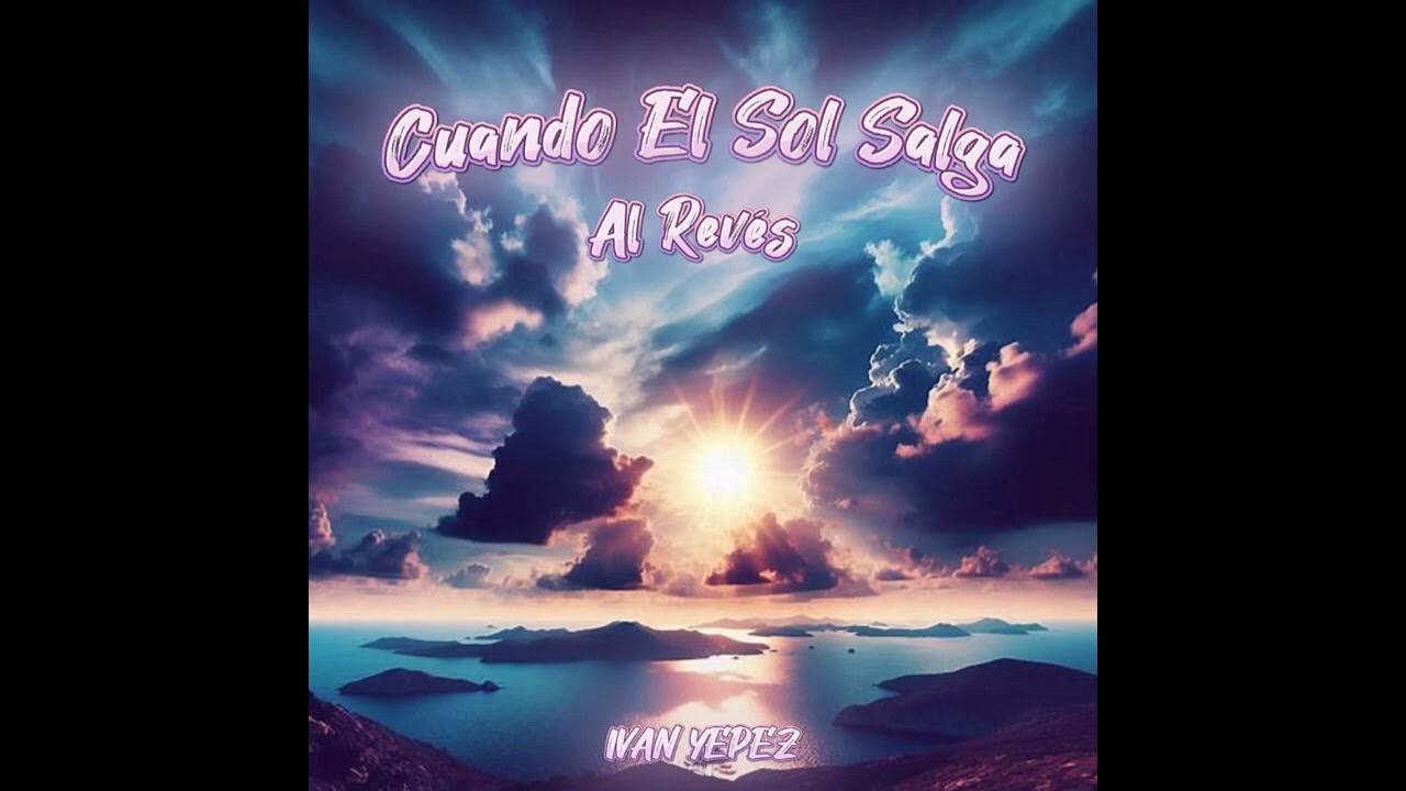 Cuando El Sol Salga Al Revés (2024) Ivan Yepez - YouTube