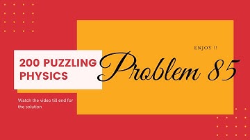 Problem 85 from 200 Puzzling Physics Problems