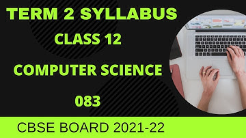 Term 2 Computer Science Class 12 Detailed Analysis of Syllabus | CBSE Board 2021-22 CBSE Board