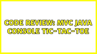Code Review: MVC Java console tic-tac-toe (2 Solutions!!)