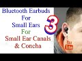 Bluetooth Earbuds for Small Ears & Small Ear Canals & Concha (pt3)