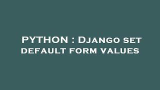 PYTHON : Django set default form values