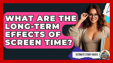 What Are The Long-term Effects Of Screen Time? - Ultimate Study Hacks