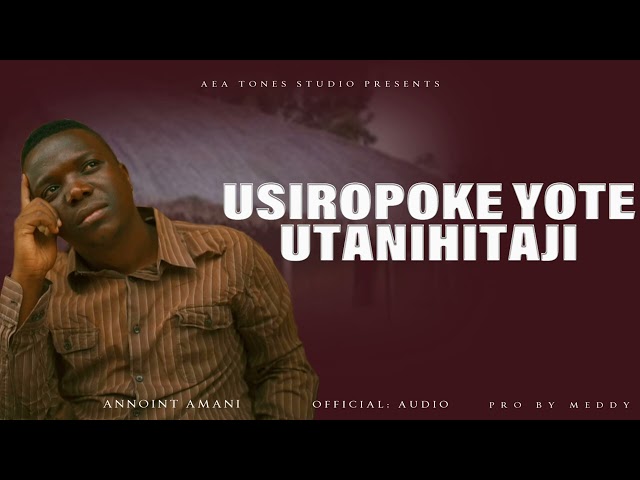 Annoint Amani - USIROPOKE YOTE UTANIHITAJI ( official audio ) class=